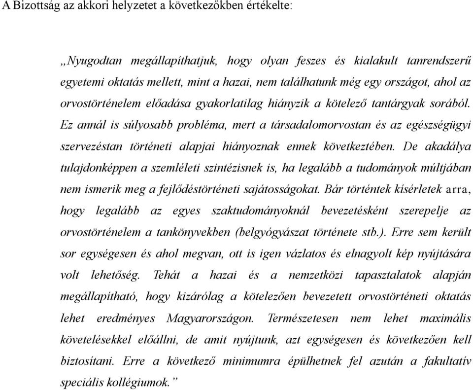 Ez annál is súlyosabb probléma, mert a társadalomorvostan és az egészségügyi szervezéstan történeti alapjai hiányoznak ennek következtében.