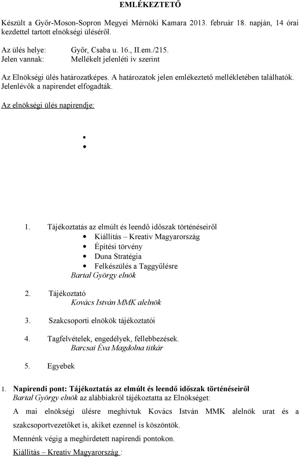 Tájékoztatás az elmúlt és leendő időszak történéseiről Kiállítás Kreatív Magyarország Építési törvény Duna Stratégia Felkészülés a Taggyűlésre Bartal György elnök 2.