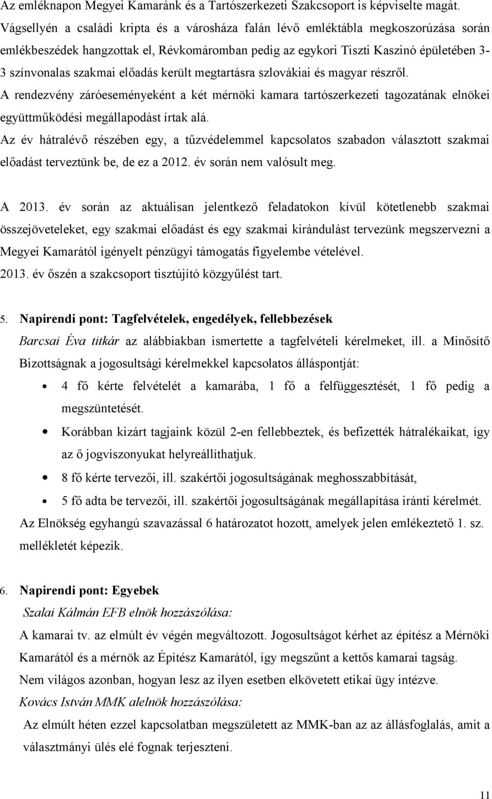 előadás került megtartásra szlovákiai és magyar részről. A rendezvény záróeseményeként a két mérnöki kamara tartószerkezeti tagozatának elnökei együttműködési megállapodást írtak alá.
