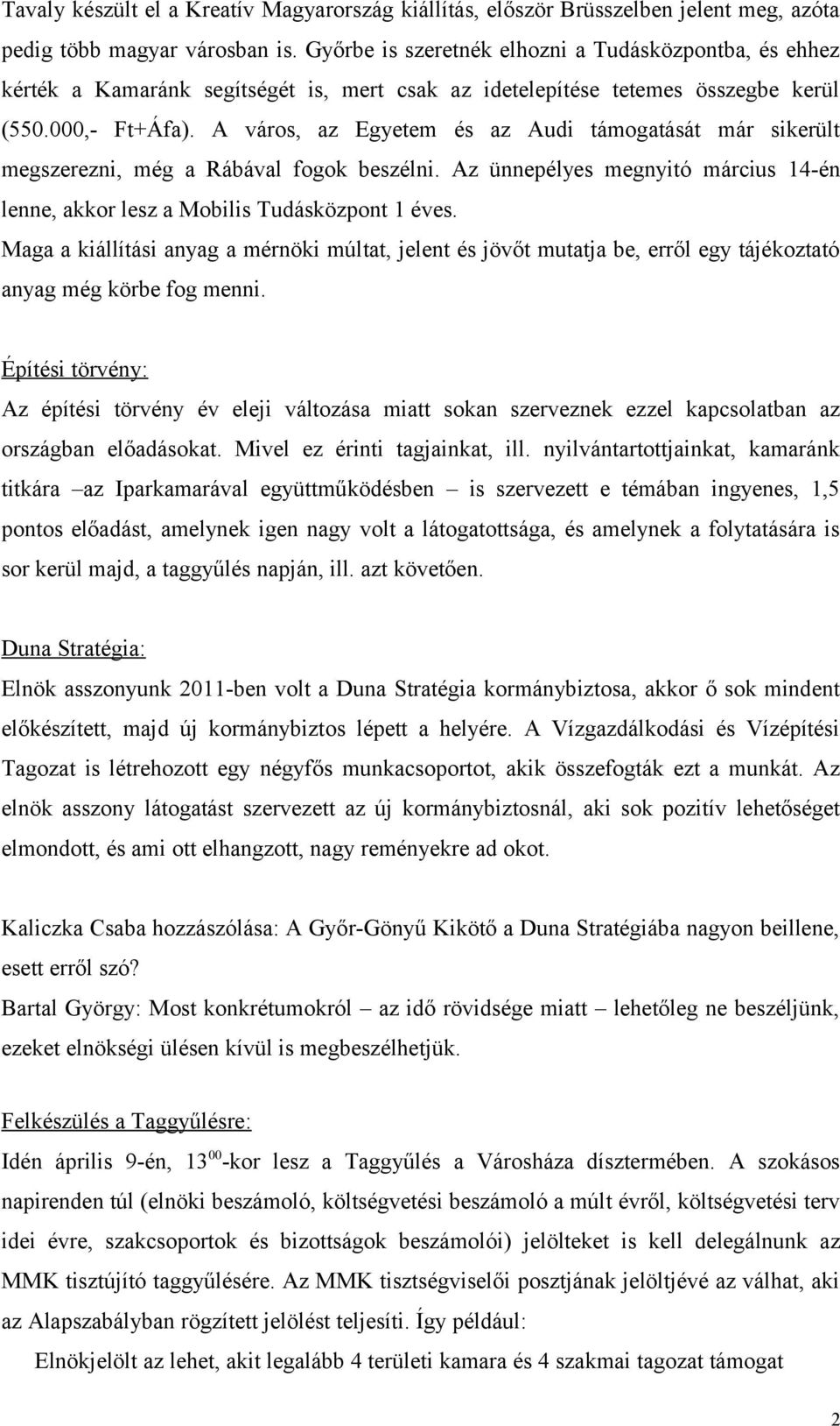 A város, az Egyetem és az Audi támogatását már sikerült megszerezni, még a Rábával fogok beszélni. Az ünnepélyes megnyitó március 14-én lenne, akkor lesz a Mobilis Tudásközpont 1 éves.
