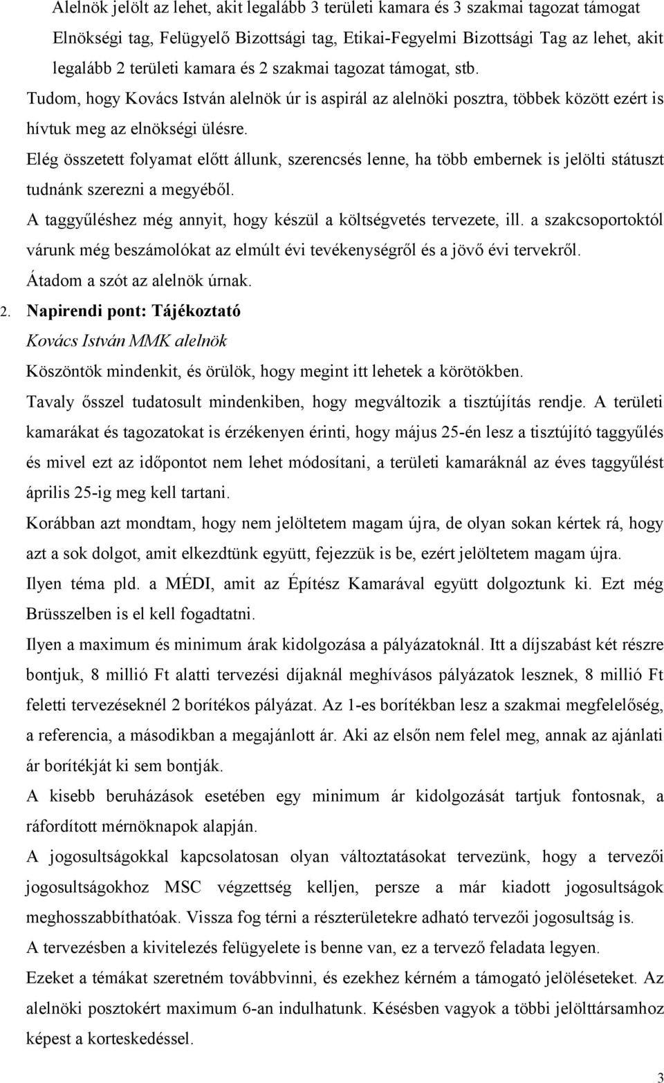 Elég összetett folyamat előtt állunk, szerencsés lenne, ha több embernek is jelölti státuszt tudnánk szerezni a megyéből. A taggyűléshez még annyit, hogy készül a költségvetés tervezete, ill.