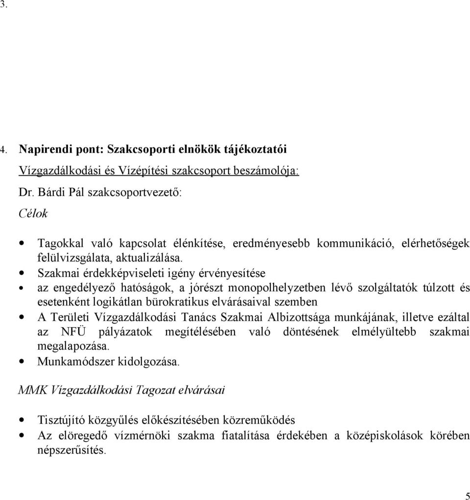 Szakmai érdekképviseleti igény érvényesítése az engedélyező hatóságok, a jórészt monopolhelyzetben lévő szolgáltatók túlzott és esetenként logikátlan bürokratikus elvárásaival szemben A Területi