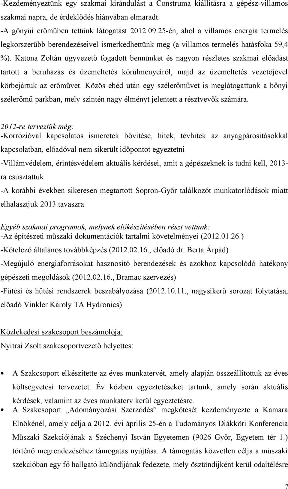 Katona Zoltán ügyvezető fogadott bennünket és nagyon részletes szakmai előadást tartott a beruházás és üzemeltetés körülményeiről, majd az üzemeltetés vezetőjével körbejártuk az erőművet.
