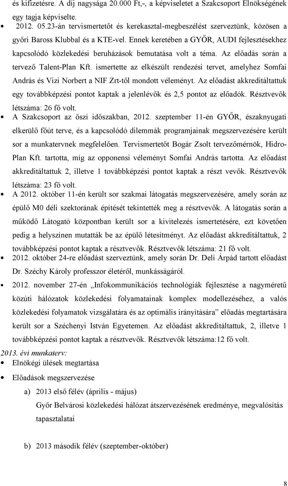 Ennek keretében a GYŐR, AUDI fejlesztésekhez kapcsolódó közlekedési beruházások bemutatása volt a téma. Az előadás során a tervező Talent-Plan Kft.