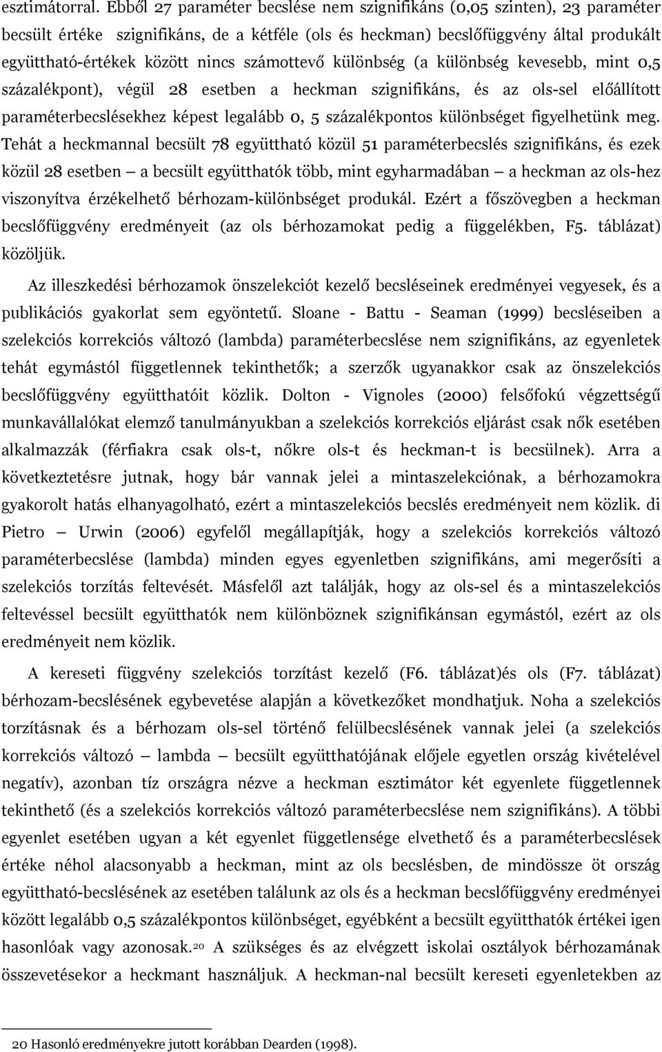 számottevő különbség (a különbség kevesebb, mint 0,5 százalékpont), végül 28 esetben a heckman szignifikáns, és az ols-sel előállított paraméterbecslésekhez képest legalább 0, 5 százalékpontos