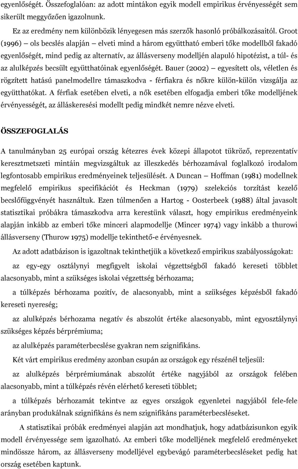 alulképzés becsült együtthatóinak egyenlőségét. Bauer (2002) egyesített ols, véletlen és rögzített hatású panelmodellre támaszkodva - férfiakra és nőkre külön-külön vizsgálja az együtthatókat.