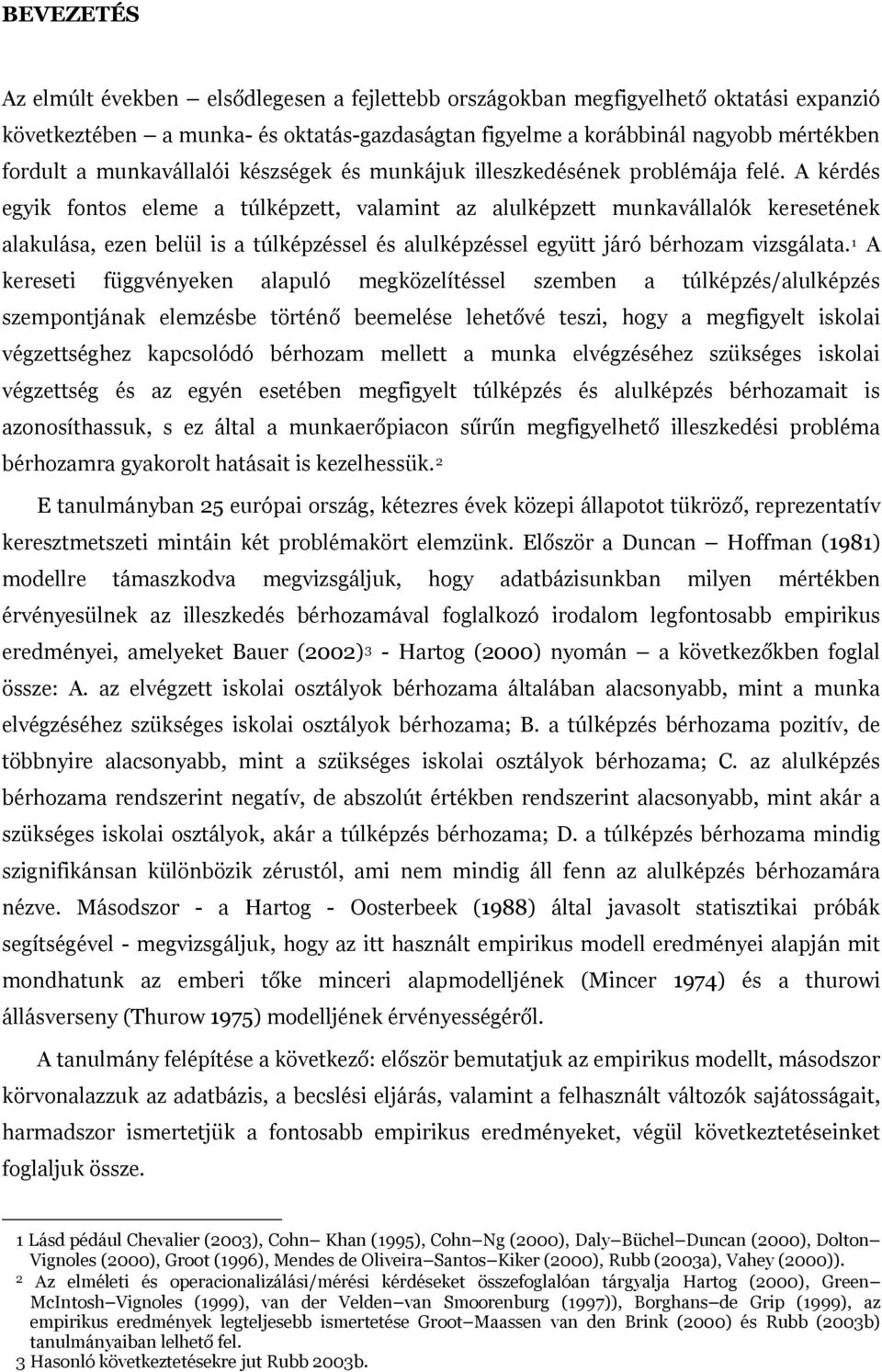 A kérdés egyik fontos eleme a túlképzett, valamint az alulképzett munkavállalók keresetének alakulása, ezen belül is a túlképzéssel és alulképzéssel együtt járó bérhozam vizsgálata.