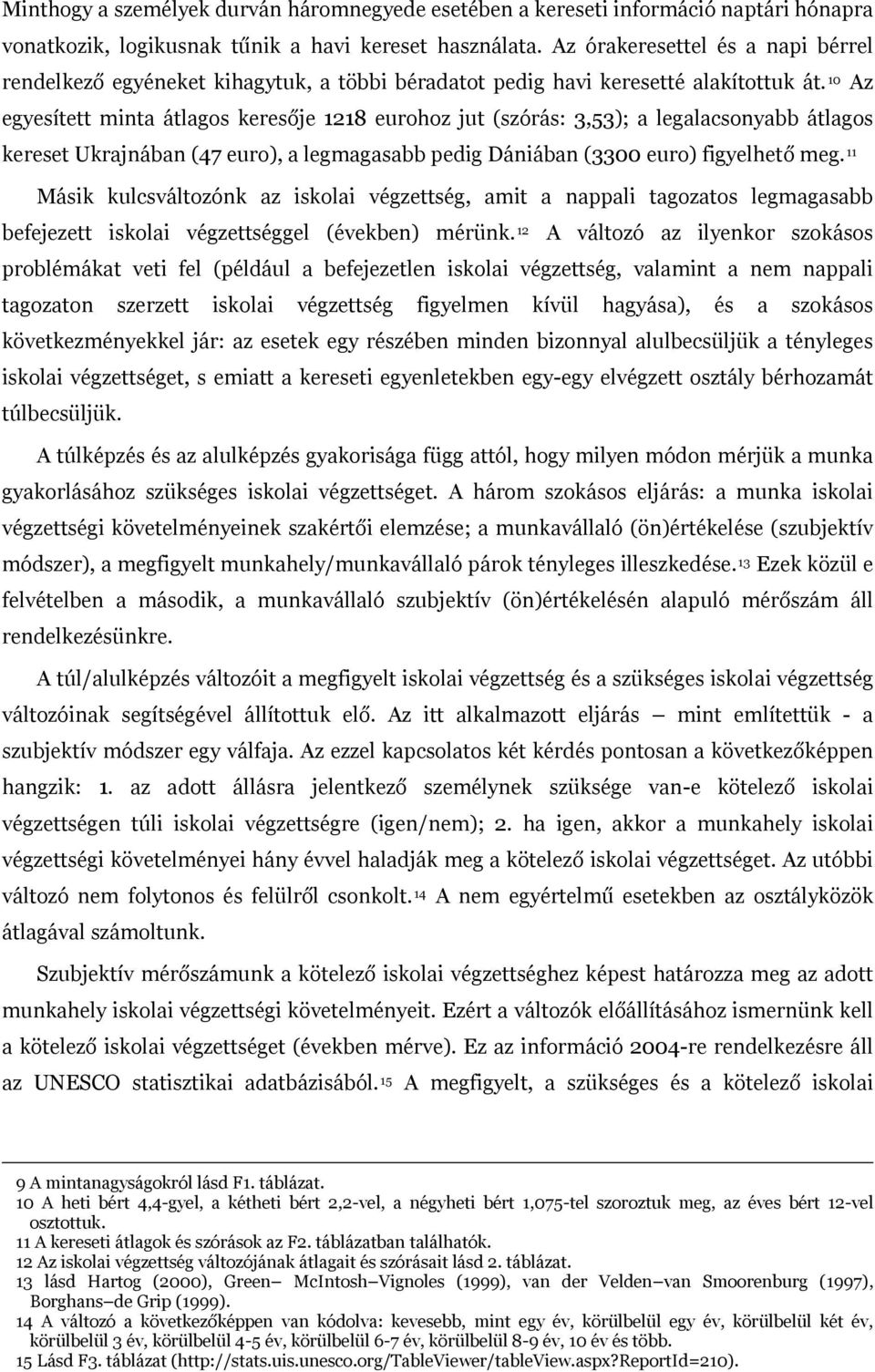 10 Az egyesített minta átlagos keresője 1218 eurohoz jut (szórás: 3,53); a legalacsonyabb átlagos kereset Ukrajnában (47 euro), a legmagasabb pedig Dániában (3300 euro) figyelhető meg.