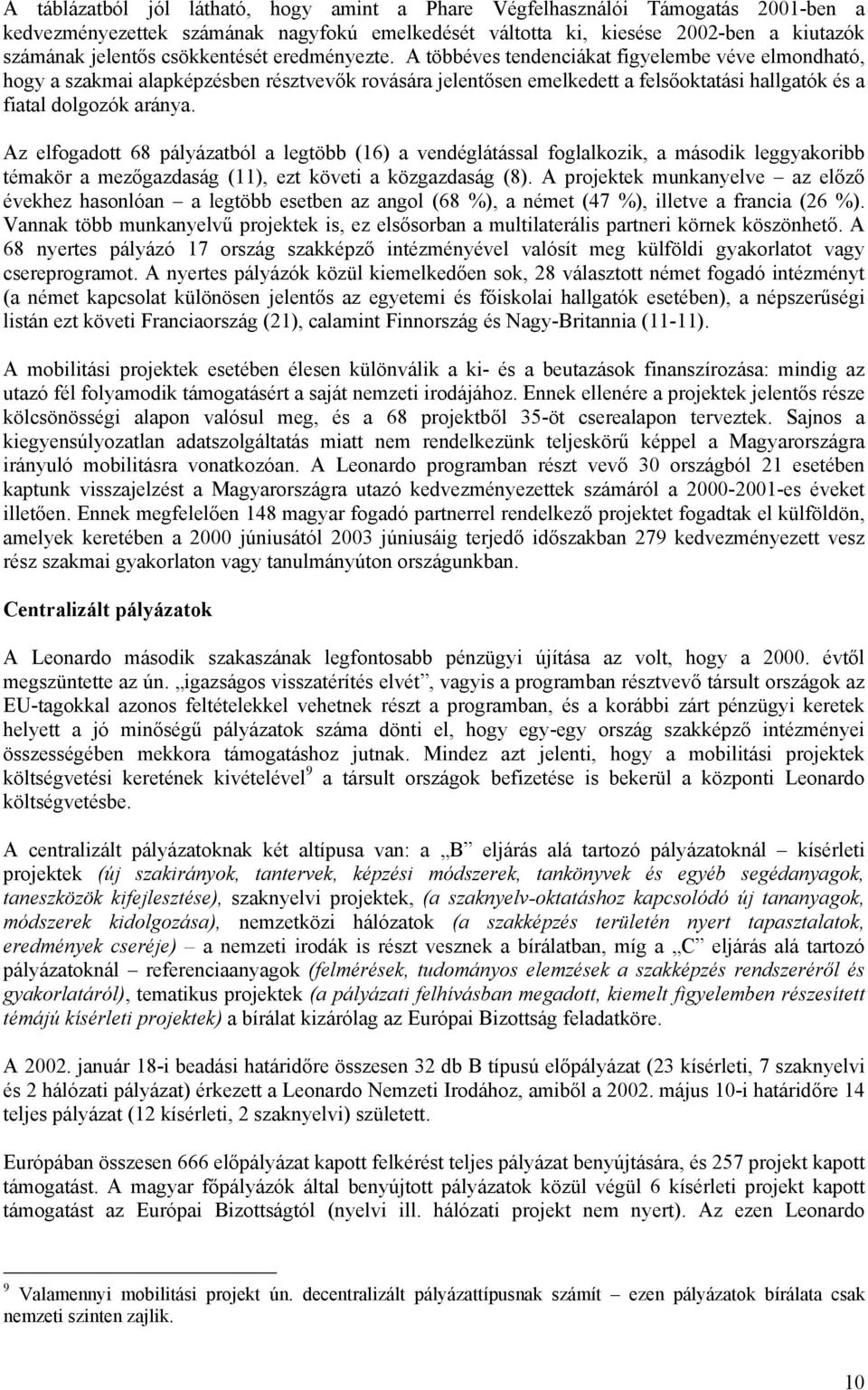 A többéves tendenciákat figyelembe véve elmondható, hogy a szakmai alapképzésben résztvevők rovására jelentősen emelkedett a felsőoktatási hallgatók és a fiatal dolgozók aránya.