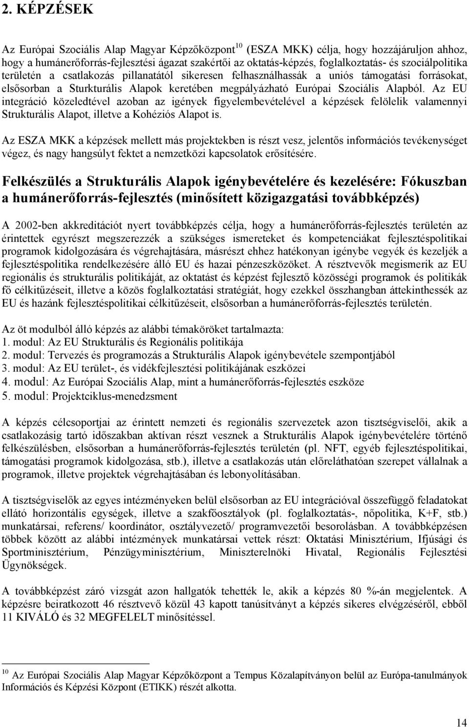 Az EU integráció közeledtével azoban az igények figyelembevételével a képzések felölelik valamennyi Strukturális Alapot, illetve a Kohéziós Alapot is.