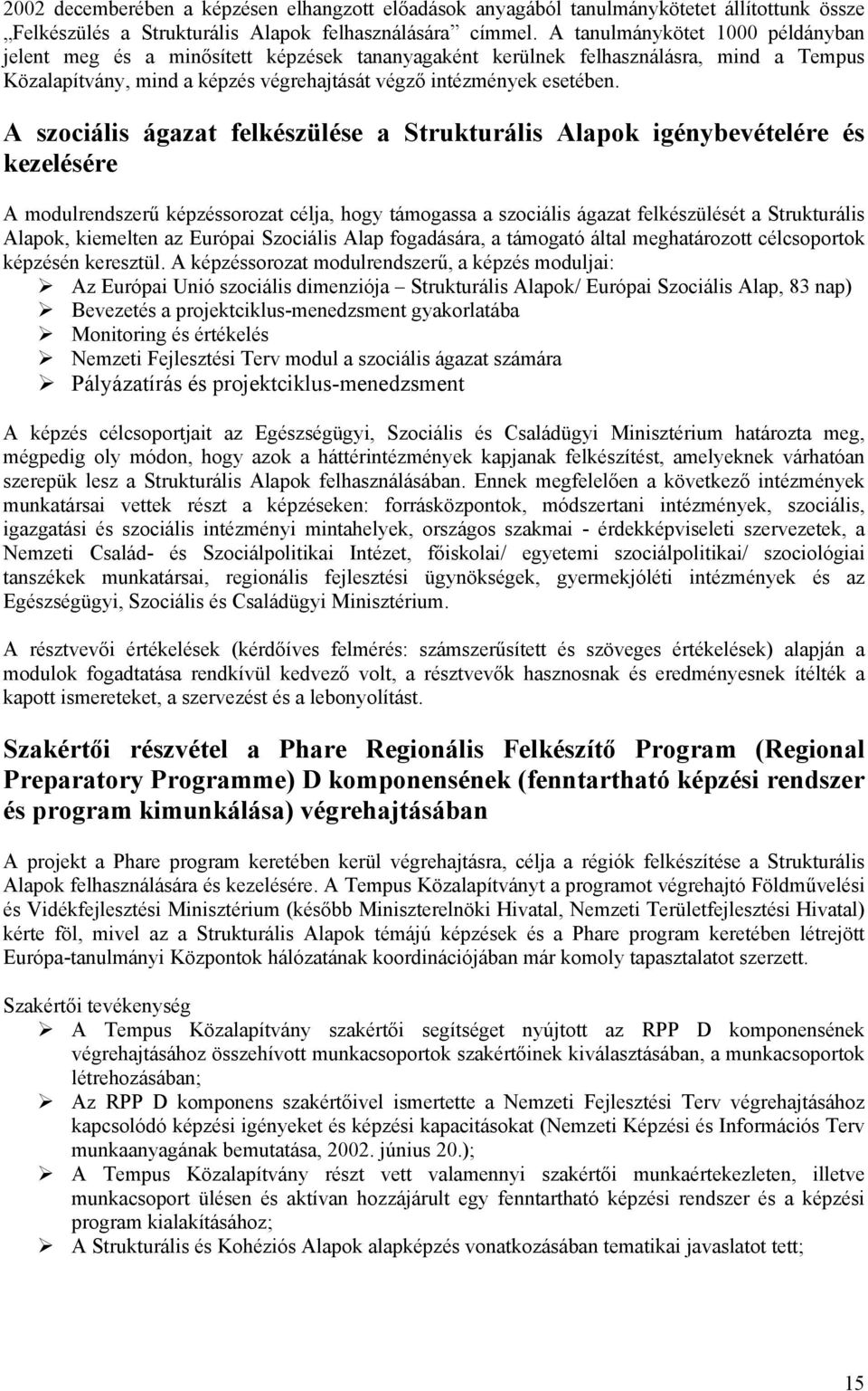 A szociális ágazat felkészülése a Strukturális Alapok igénybevételére és kezelésére A modulrendszerű képzéssorozat célja, hogy támogassa a szociális ágazat felkészülését a Strukturális Alapok,