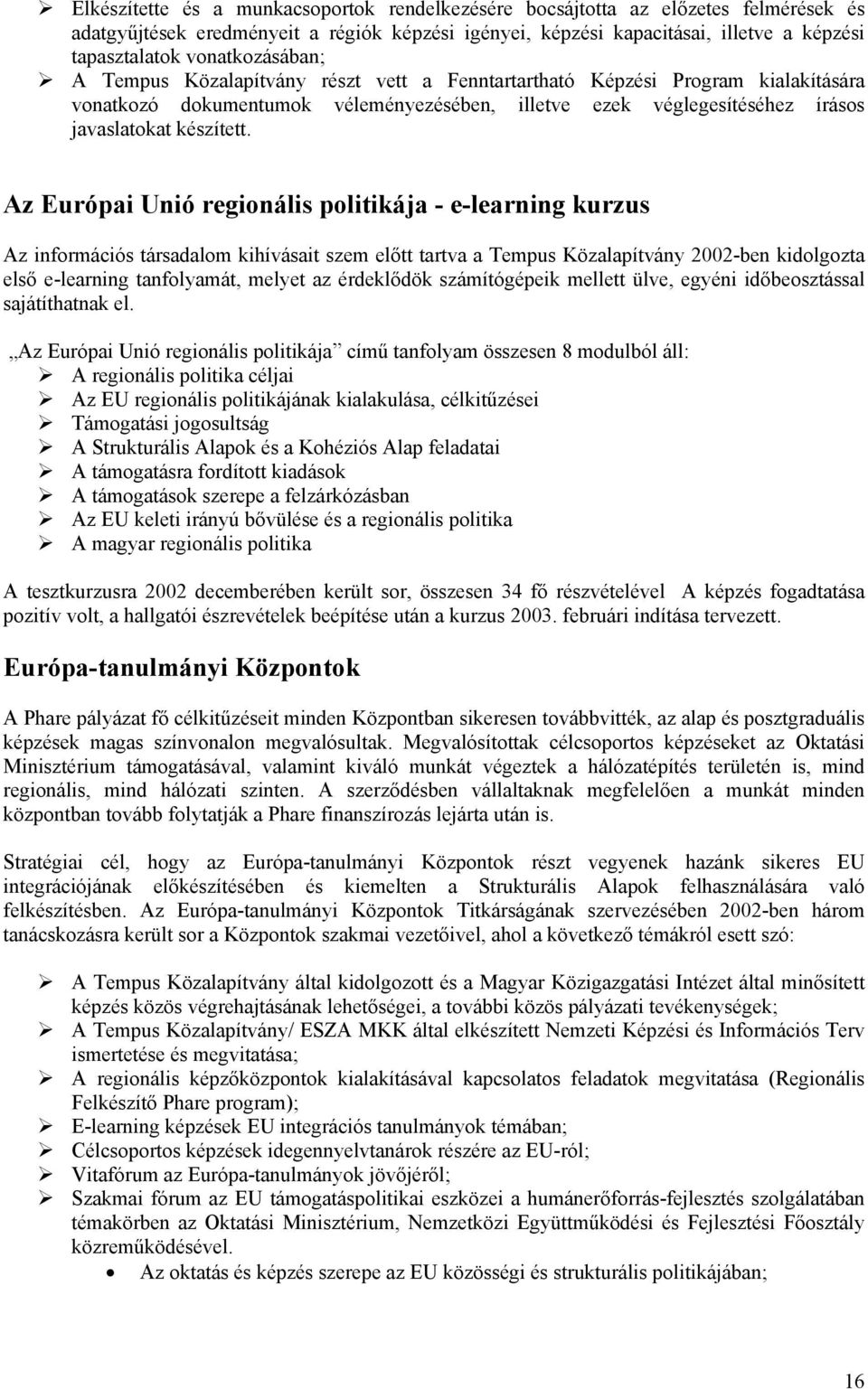 Az Európai Unió regionális politikája - e-learning kurzus Az információs társadalom kihívásait szem előtt tartva a Tempus Közalapítvány 2002-ben kidolgozta első e-learning tanfolyamát, melyet az