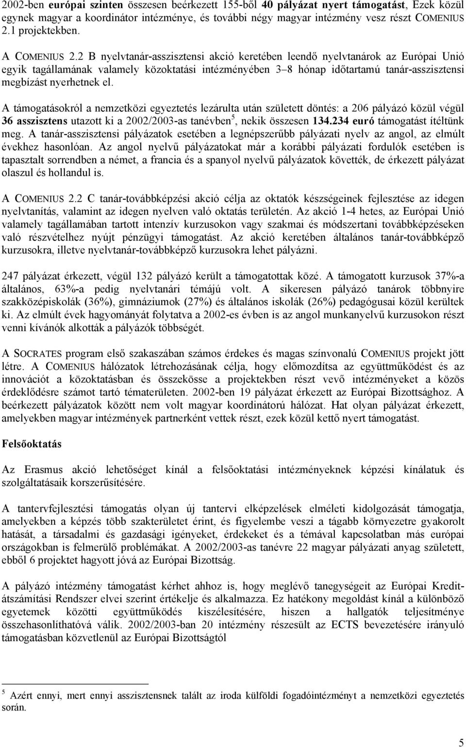 2 B nyelvtanár-asszisztensi akció keretében leendő nyelvtanárok az Európai Unió egyik tagállamának valamely közoktatási intézményében 3 8 hónap időtartamú tanár-asszisztensi megbízást nyerhetnek el.