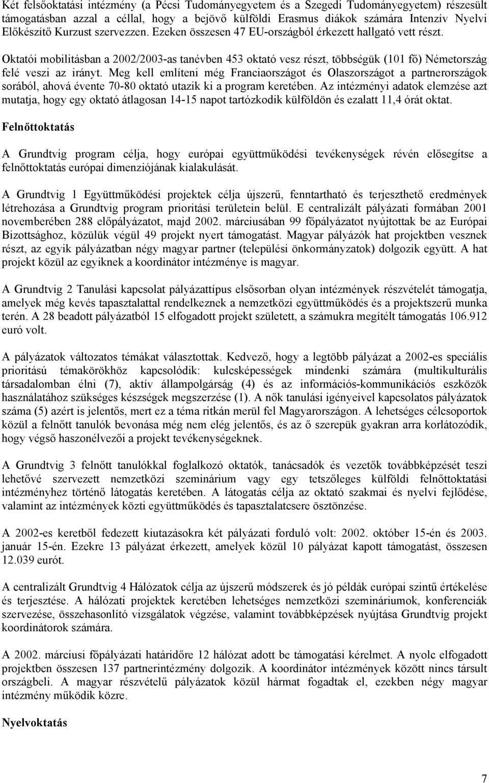 Oktatói mobilitásban a 2002/2003-as tanévben 453 oktató vesz részt, többségük (101 fő) Németország felé veszi az irányt.