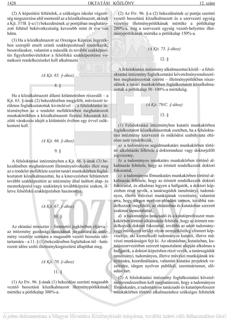 (3) Ha a közalkalmazott az Országos Képzési Jegyzékben szereplõ emelt szintû szakképesítéssel rendelkezik, besorolásakor, valamint a második és további szakképesítés figyelembevételekor a felsõfokú