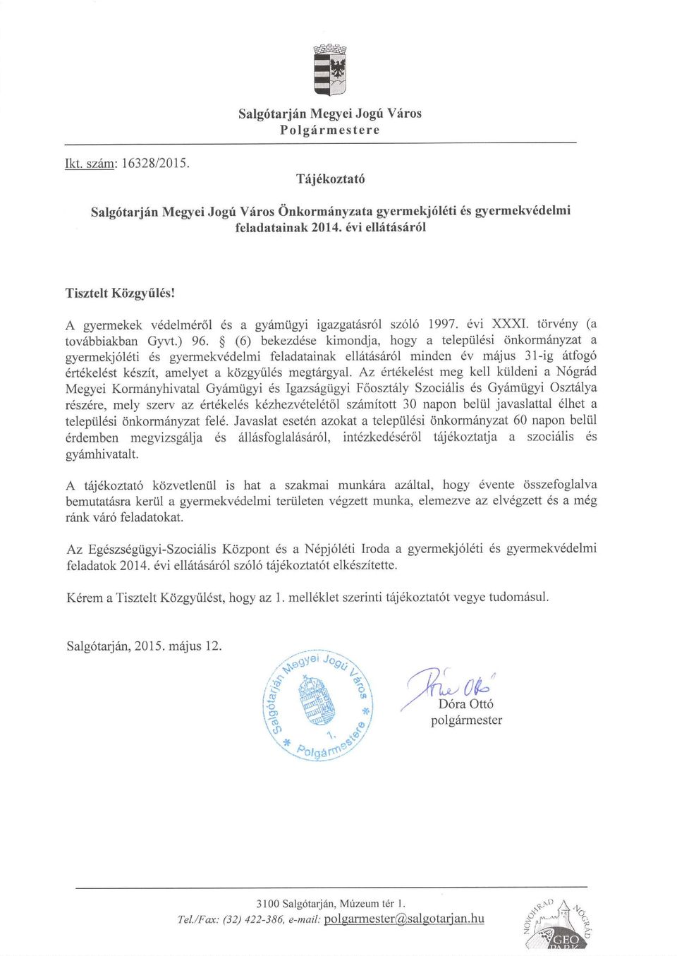 $ (6) bekezddse kimondja, hogy a telepril6si dnkorm6nyzat a gyermekj6l6ti 6s gyermekv6delmi feladatainak ellst6sar6l minden dv m6jus 31-ig 6tfog6 6rt6kel6st k6szit, amelyet a kdzgyiilds megtargyal.