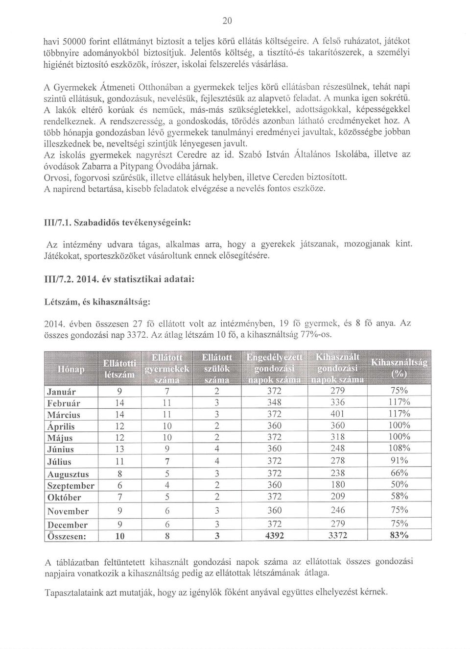 A Gyermekek Atmeneti Otthonfban a gyermekek teljes kdrri ell6t6sban rdszesiilnek, tehdt napi szintri ellat6suk, gondoz6suk, neveldsiik, fejlesztdstik az alapveto feladat. A munka igen sokrdtti.