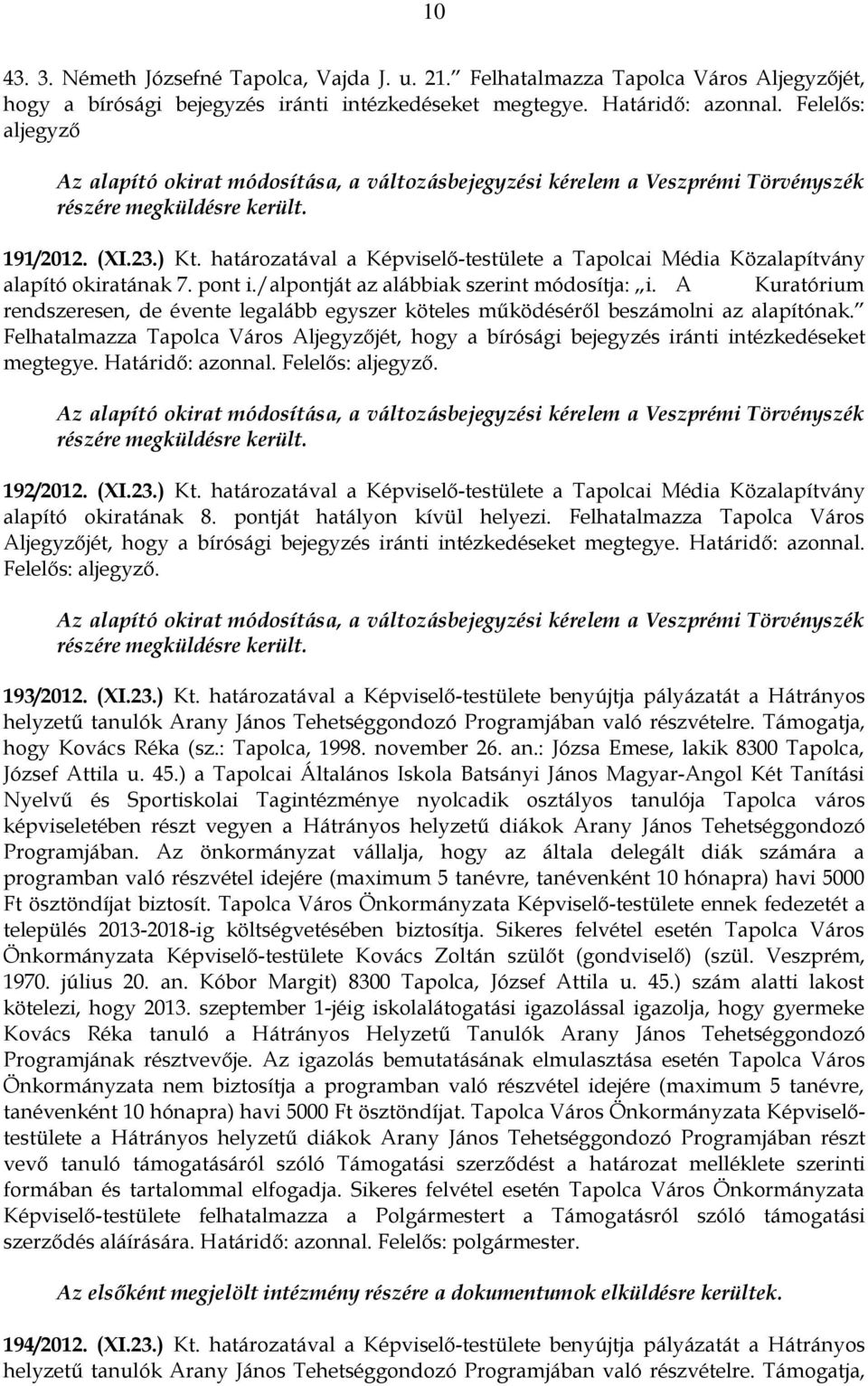 határozatával a Képviselő-testülete a Tapolcai Média Közalapítvány alapító okiratának 7. pont i./alpontját az alábbiak szerint módosítja: i.