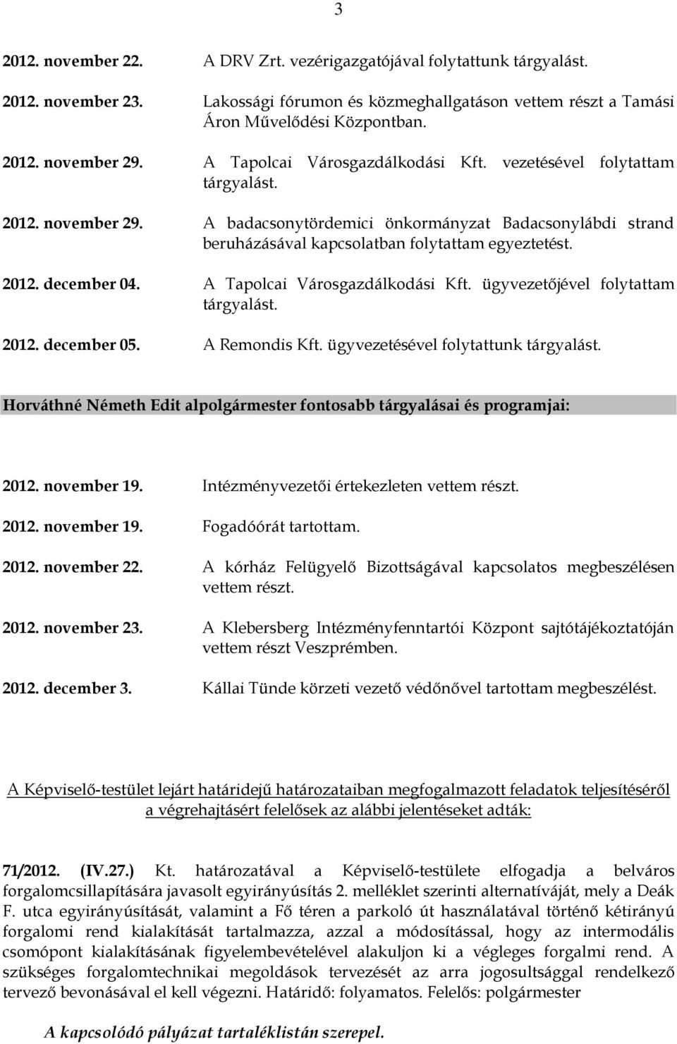 A Tapolcai Városgazdálkodási Kft. ügyvezetőjével folytattam tárgyalást. 2012. december 05. A Remondis Kft. ügyvezetésével folytattunk tárgyalást.