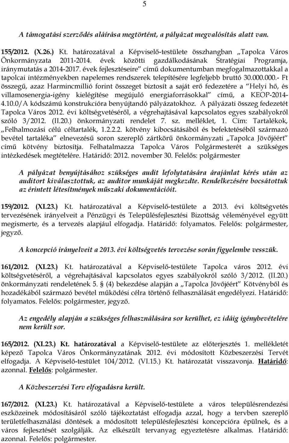 évek fejlesztéseire című dokumentumban megfogalmazottakkal a tapolcai intézményekben napelemes rendszerek telepítésére legfeljebb bruttó 30.000.