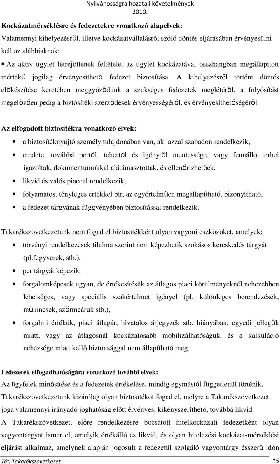 A kihelyezésrıl történt döntés elıkészítése keretében meggyızıdünk a szükséges fedezetek meglétérıl, a folyósítást megelızıen pedig a biztosítéki szerzıdések érvényességérıl, és érvényesíthetıségérıl.