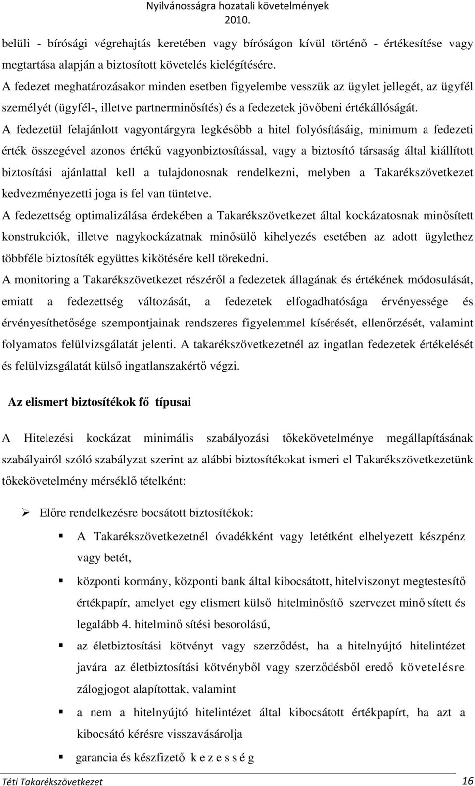 A fedezetül felajánlott vagyontárgyra legkésıbb a hitel folyósításáig, minimum a fedezeti érték összegével azonos értékő vagyonbiztosítással, vagy a biztosító társaság által kiállított biztosítási