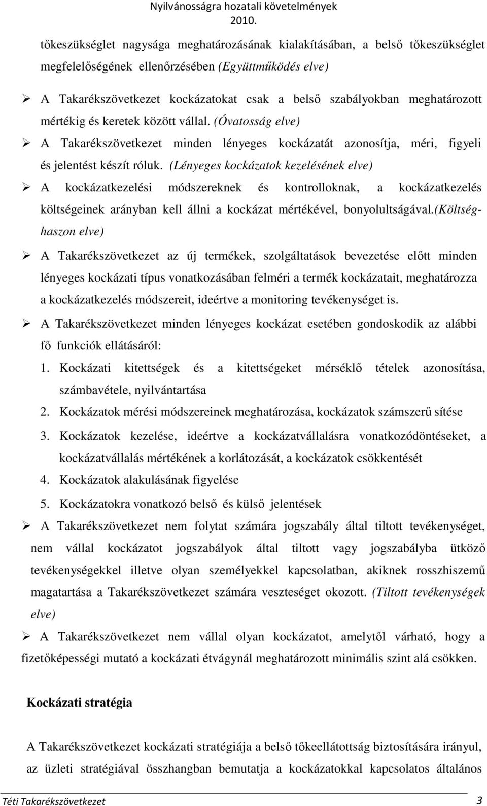 (Lényeges kockázatok kezelésének elve) A kockázatkezelési módszereknek és kontrolloknak, a kockázatkezelés költségeinek arányban kell állni a kockázat mértékével, bonyolultságával.