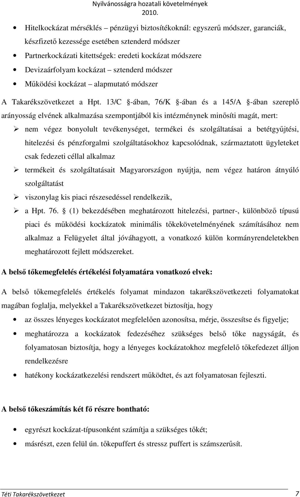 13/C -ában, 76/K -ában és a 145/A -ában szereplı arányosság elvének alkalmazása szempontjából kis intézménynek minısíti magát, mert: nem végez bonyolult tevékenységet, termékei és szolgáltatásai a