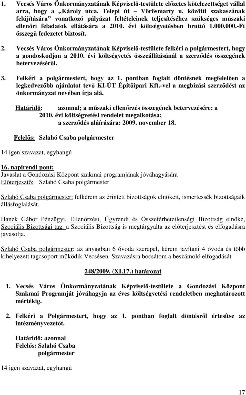 000.-Ft összegő fedezetet biztosít. 2. Vecsés Város Önkormányzatának Képviselı-testülete felkéri a polgármestert, hogy a gondoskodjon a 2010.