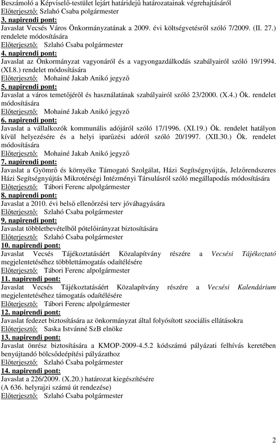 ) rendelet módosítására Elıterjesztı: Mohainé Jakab Anikó jegyzı 5. napirendi pont: Javaslat a város temetıjérıl és használatának szabályairól szóló 23/2000. (X.4.) Ök.