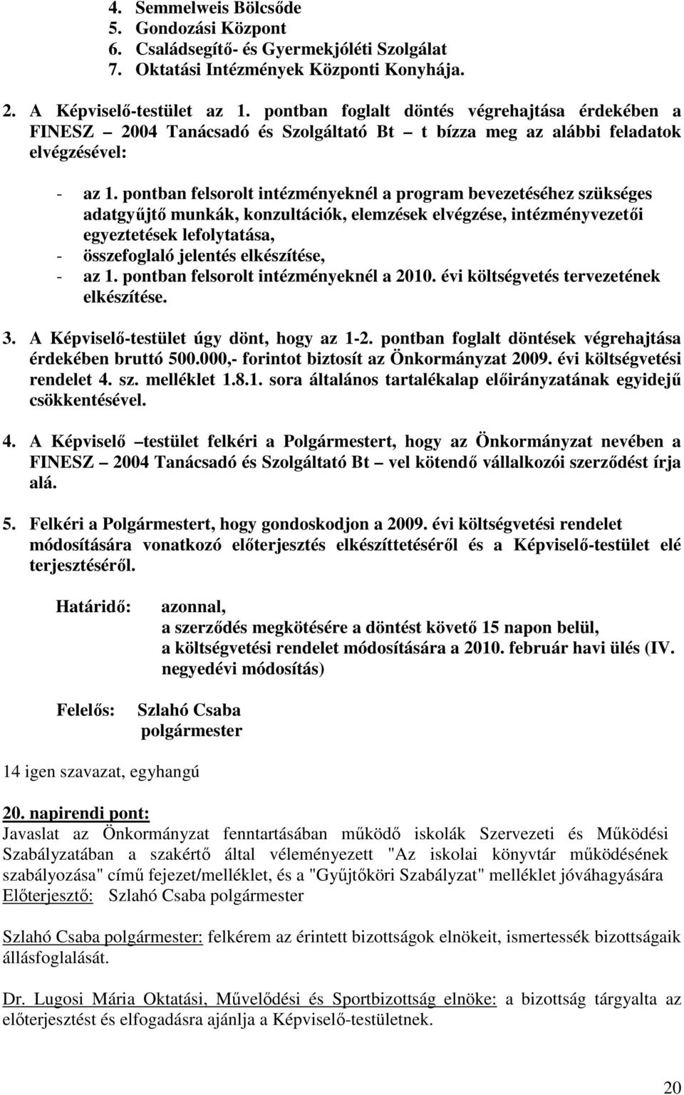 pontban felsorolt intézményeknél a program bevezetéséhez szükséges adatgyőjtı munkák, konzultációk, elemzések elvégzése, intézményvezetıi egyeztetések lefolytatása, - összefoglaló jelentés