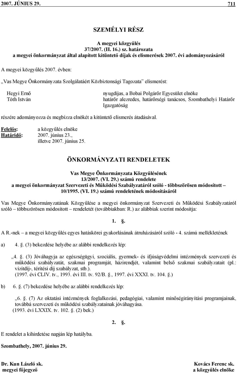 évben: Vas Megye Önkormányzata Szolgálatáért Közbiztonsági Tagozata elismerést: Hegyi Ernő Tóth István nyugdíjas, a Bobai Polgárőr Egyesület elnöke határőr alezredes, határőrségi tanácsos,