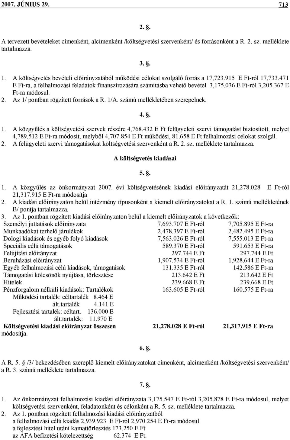 036 E Ft-ról 3,205.367 E Ft-ra módosul. 2. Az 1/ pontban rögzített források a R. 1/A. számú mellékletében szerepelnek. 4.. 1. A közgyűlés a költségvetési szervek részére 4,768.