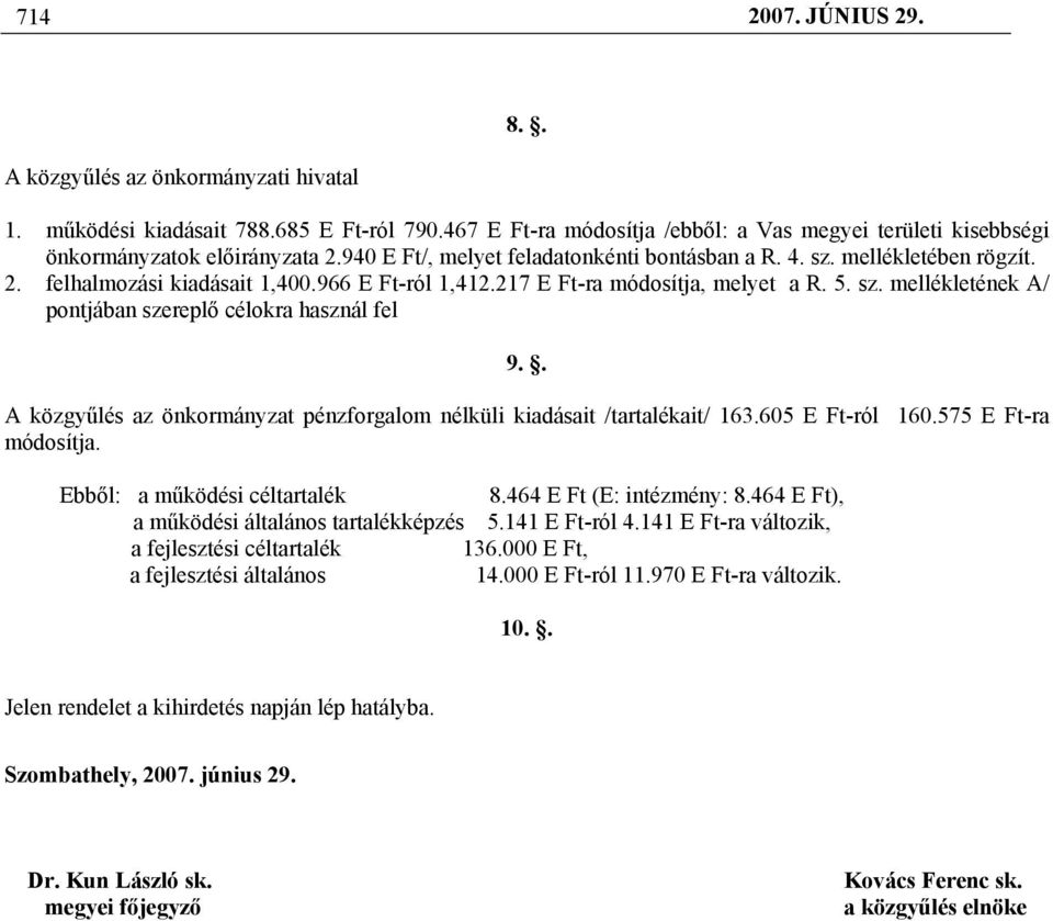 . A közgyűlés az önkormányzat pénzforgalom nélküli kiadásait /tartalékait/ 163.605 E Ft-ról 160.575 E Ft-ra módosítja. Ebből: a működési céltartalék 8.464 E Ft (E: intézmény: 8.