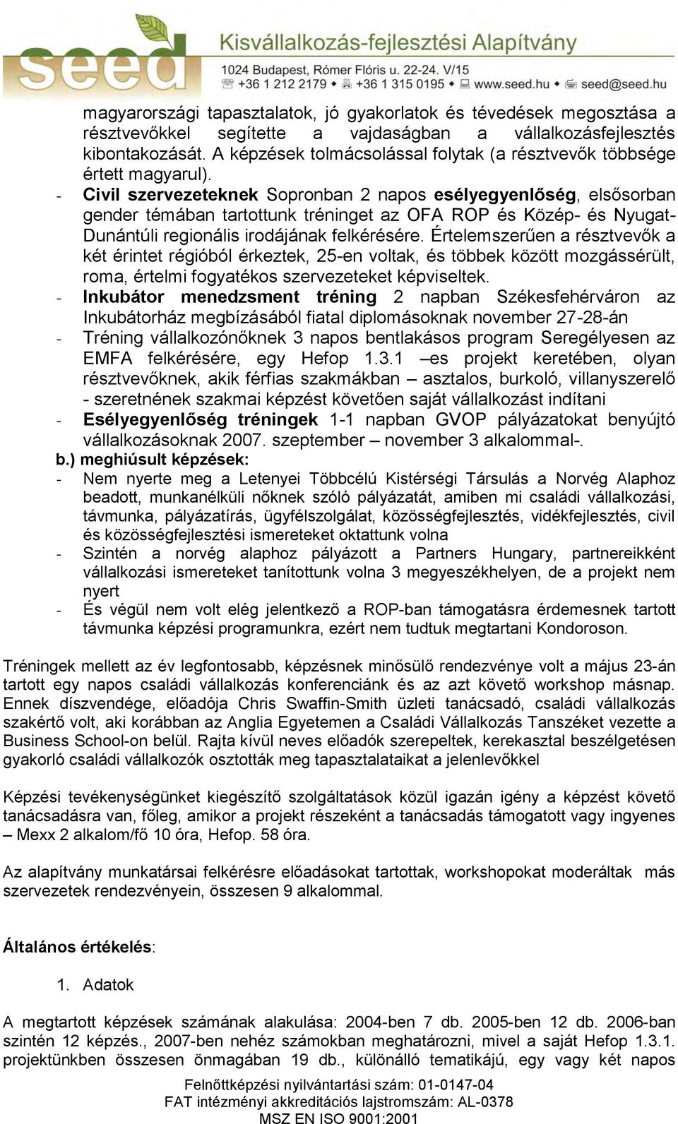 - Civil szervezeteknek Sopronban 2 napos esélyegyenlőség, elsősorban gender témában tartottunk tréninget az OFA ROP és Közép- és Nyugat- Dunántúli regionális irodájának felkérésére.