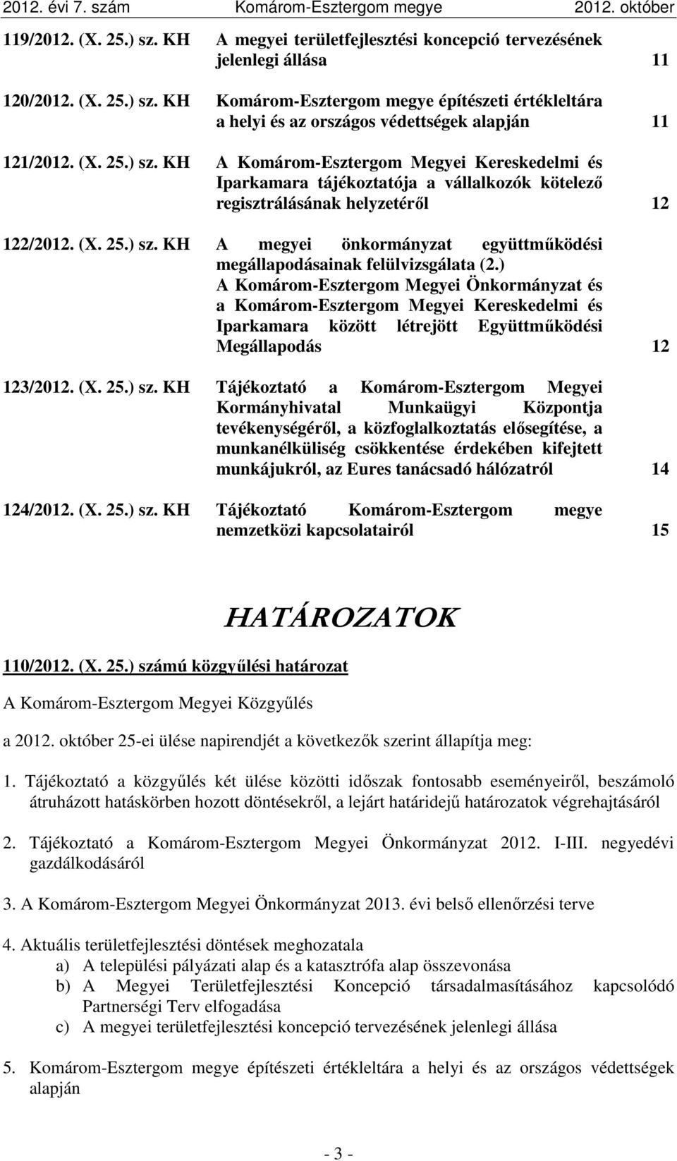 ) A Komárom-Esztergom Megyei Önkormányzat és a Komárom-Esztergom Megyei Kereskedelmi és Iparkamara között létrejött Együttműködési Megállapodás 12 123/2012. (X. 25.) sz.