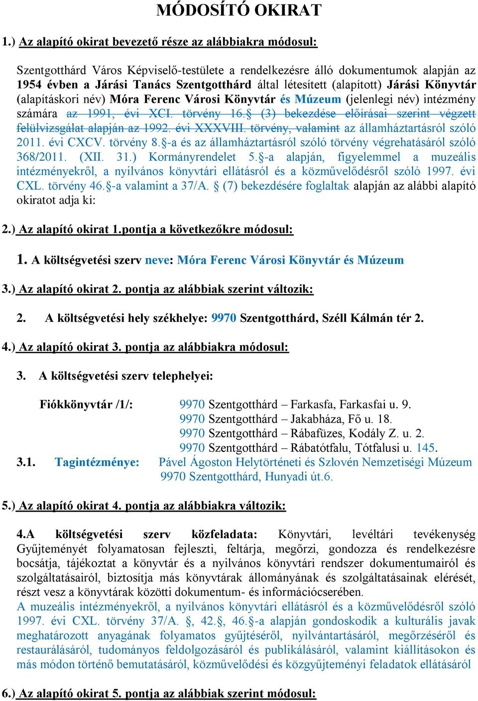 létesített (alapított) Járási Könyvtár (alapításkori név) Móra Ferenc Városi Könyvtár és Múzeum (jelenlegi név) intézmény számára az 1991, évi XCI. törvény 16.