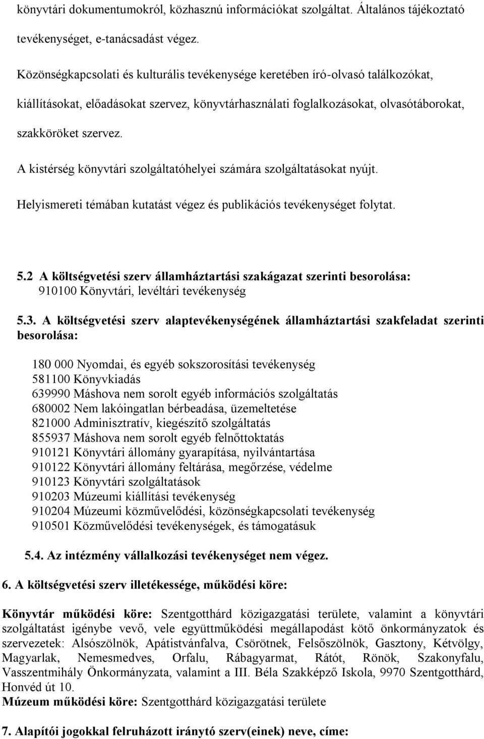 A kistérség könyvtári szolgáltatóhelyei számára szolgáltatásokat nyújt. Helyismereti témában kutatást végez és publikációs tevékenységet folytat. 5.