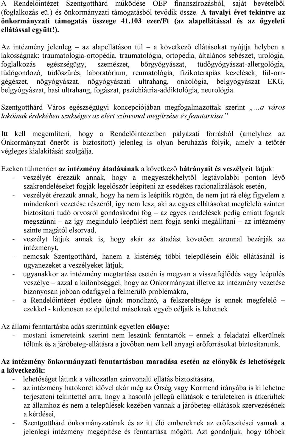 Az intézmény jelenleg az alapellátáson túl a következő ellátásokat nyújtja helyben a lakosságnak: traumatológia-ortopédia, traumatológia, ortopédia, általános sebészet, urológia, foglalkozás