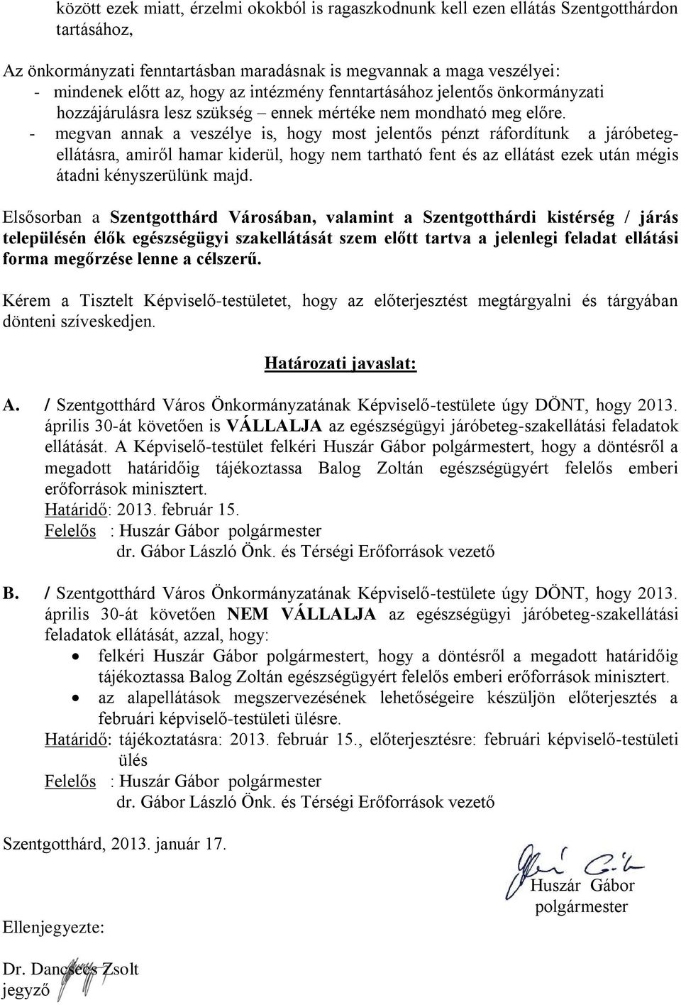 - megvan annak a veszélye is, hogy most jelentős pénzt ráfordítunk a járóbetegellátásra, amiről hamar kiderül, hogy nem tartható fent és az ellátást ezek után mégis átadni kényszerülünk majd.