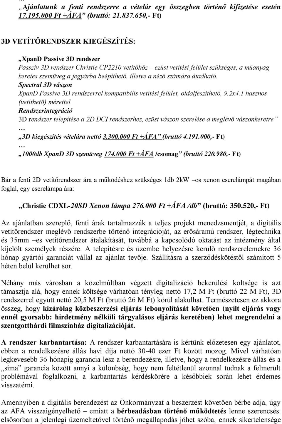 illetve a néző számára átadható. Spectral 3D vászon XpanD Passive 3D rendszerrel kompatibilis vetítési felület, oldalfeszíthető, 9.2x4.