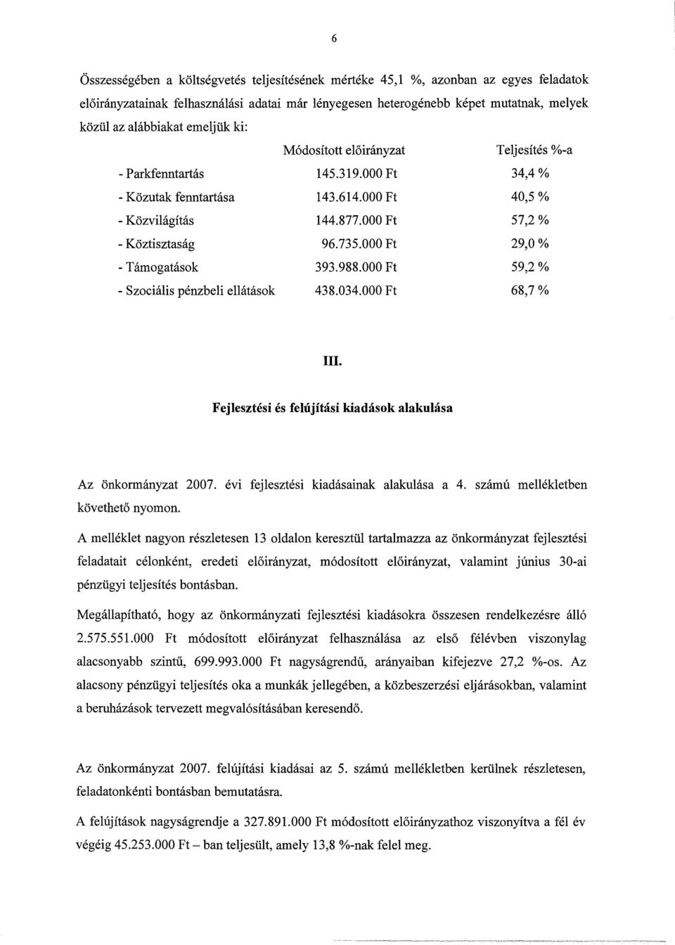 Fejlesztési és felújítási kiadásk alakulása Az önkrmányzat 00. évi fejlesztési kiadásainak alakulása a. számú mellékletben követhető nymn.