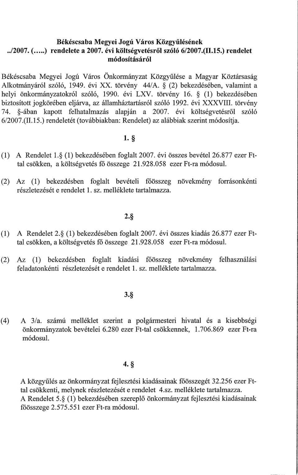 évi költségvetésről szóló /00.(II..) rendeletét (tvábbiakban: Rendelet) az alábbiak szerint módsítja. l. () A Rendelet. () bekezdésében fglalt 00. évi összes bevétel.