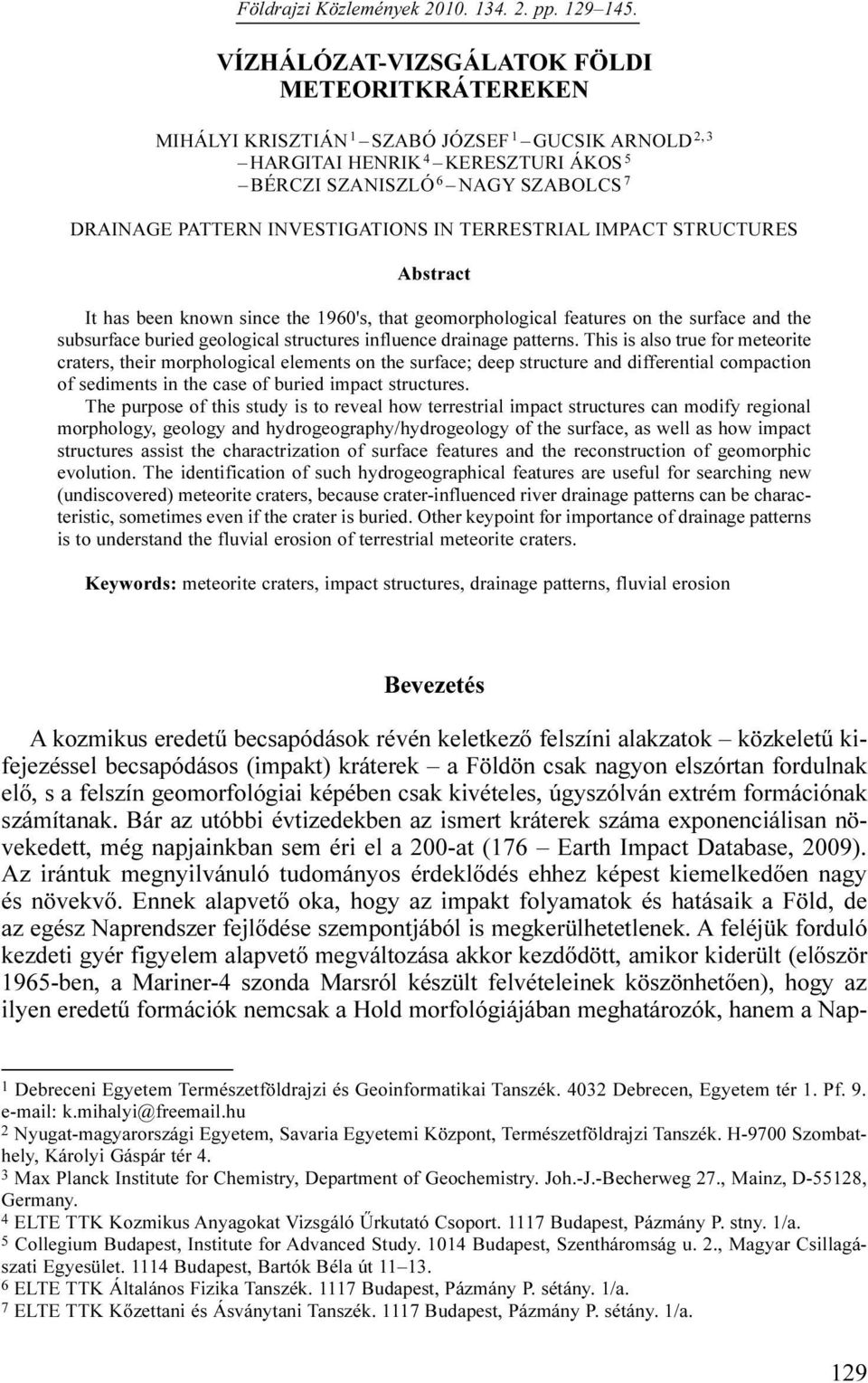 INVESTIGATIONS IN TERRESTRIAL IMPACT STRUCTURES Abstract It has been known since the 1960's, that geomorphological features on the surface and the subsurface buried geological structures influence