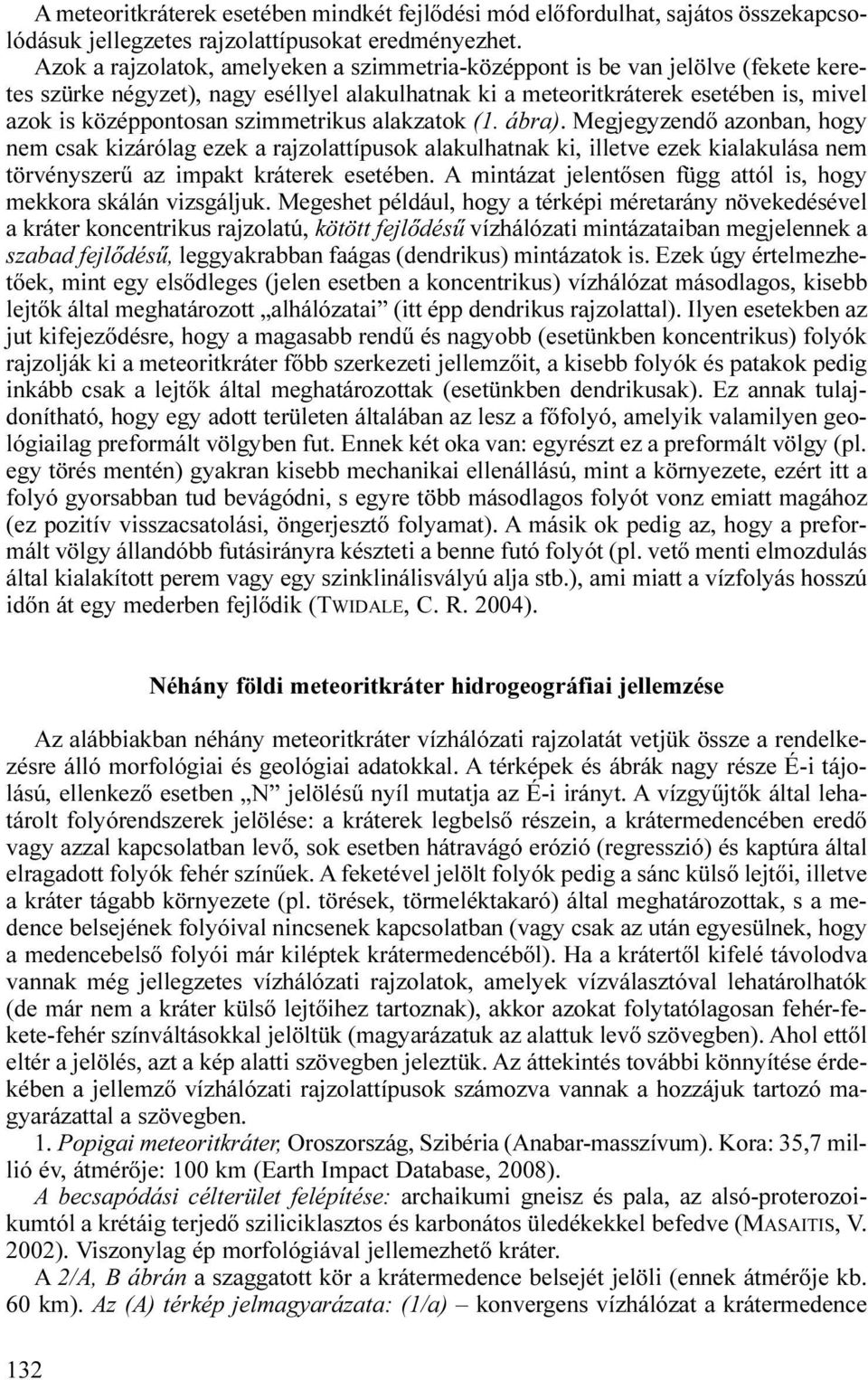 szimmetrikus alakzatok (1. ábra). Megjegyzendő azonban, hogy nem csak kizárólag ezek a rajzolattípusok alakulhatnak ki, illetve ezek kialakulása nem törvényszerű az impakt kráterek esetében.