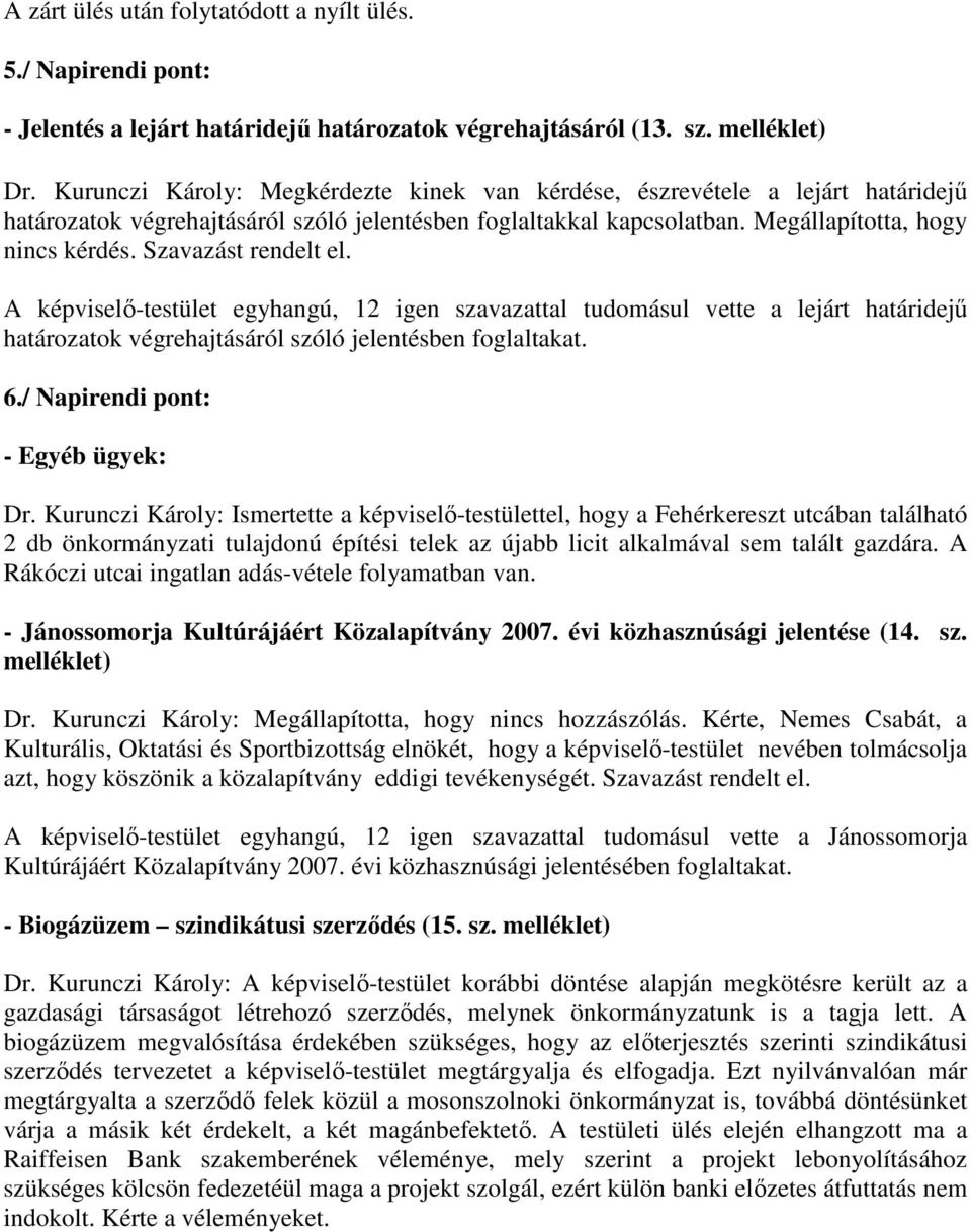 Szavazást rendelt el. A képviselı-testület egyhangú, 12 igen szavazattal tudomásul vette a lejárt határidejő határozatok végrehajtásáról szóló jelentésben foglaltakat. 6.
