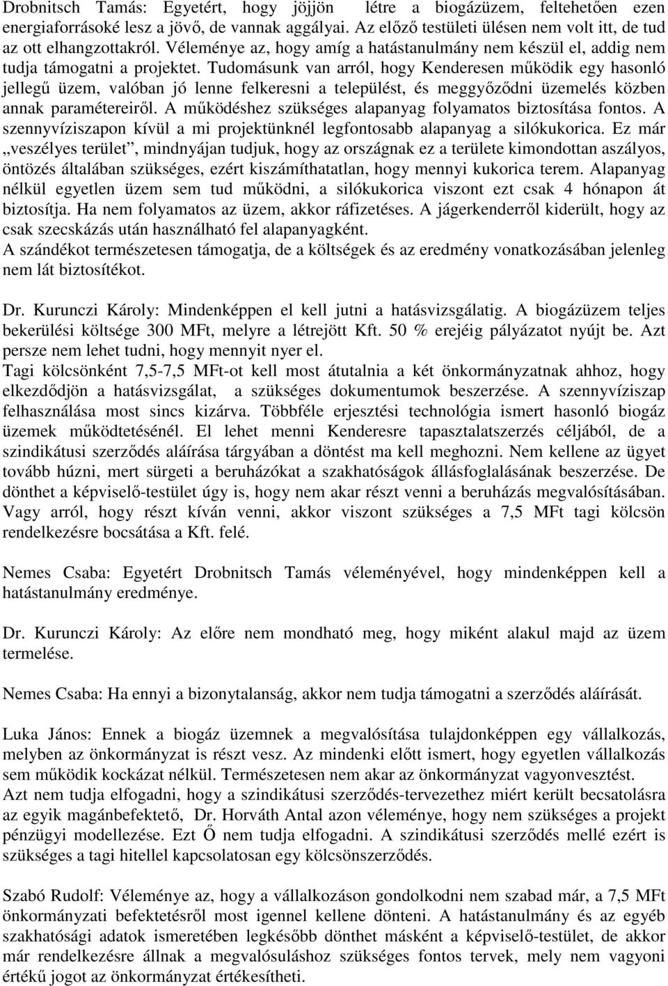 Tudomásunk van arról, hogy Kenderesen mőködik egy hasonló jellegő üzem, valóban jó lenne felkeresni a települést, és meggyızıdni üzemelés közben annak paramétereirıl.