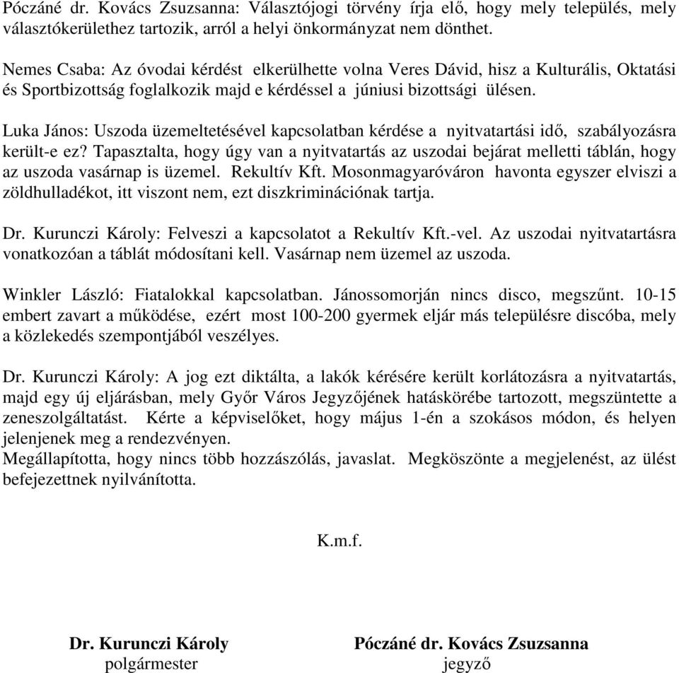 Luka János: Uszoda üzemeltetésével kapcsolatban kérdése a nyitvatartási idı, szabályozásra került-e ez?