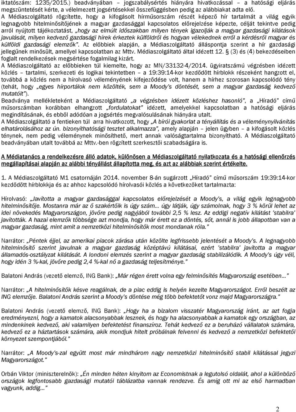 tekintve pedig arról nyújtott tájékoztatást, hogy az elmúlt időszakban milyen tények igazolják a magyar gazdasági kilátások javulását, milyen kedvező gazdasági hírek érkeztek külföldről és hogyan