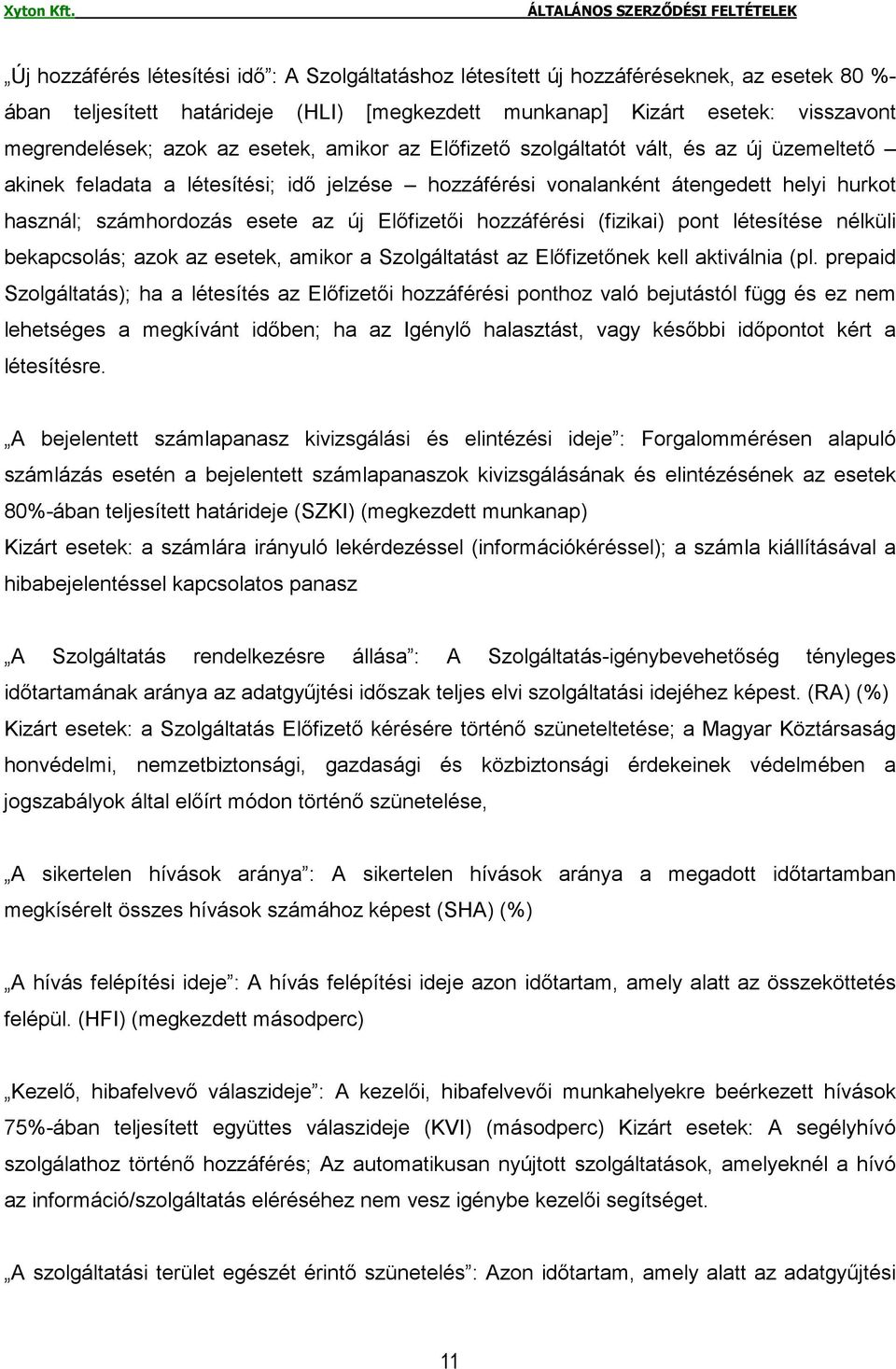 Elıfizetıi hozzáférési (fizikai) pont létesítése nélküli bekapcsolás; azok az esetek, amikor a Szolgáltatást az Elıfizetınek kell aktiválnia (pl.